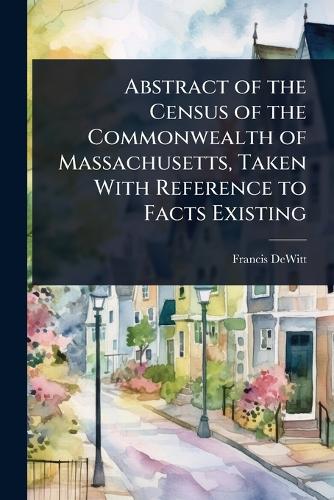 Abstract of the Census of the Commonwealth of Massachusetts, Taken Wit