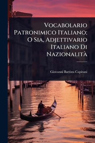Vocabolario Patronimico Italiano; O Sia, Adjettivario Italiano Di Nazi