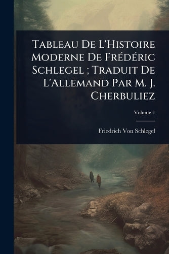 Tableau De L'Histoire Moderne De FrÃ(c)dÃ(c)ric Schlegel; Traduit De L