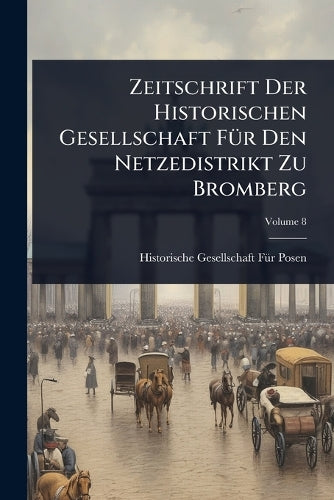 Zeitschrift Der Historischen Gesellschaft FÃ1/4r Den Netzedistrikt Zu