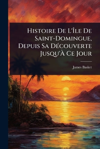 Histoire De L'ÃŽle De Saint-Domingue, Depuis Sa DÃ(c)couverte Jus