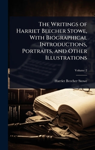 The Writings of Harriet Beecher Stowe, With Biographical Introductions