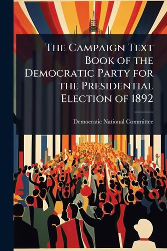 The Campaign Text Book of the Democratic Party for the Presidential El