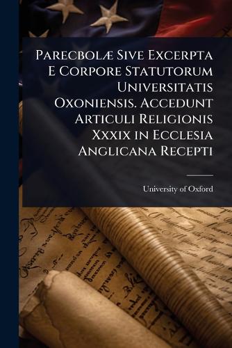 ParecbolÃ] Sive Excerpta E Corpore Statutorum Universitatis Oxoniensis