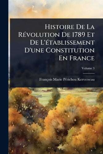 Histoire De La RÃ(c)volution De 1789 Et De L'Ã(c)tablissement D'une Co