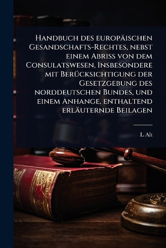 Handbuch des europäischen Gesandschafts-Rechtes, nebst einem Abriss vo