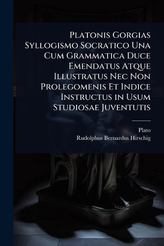 Platonis Gorgias Syllogismo Socratico Una Cum Grammatica Duce Emendatu