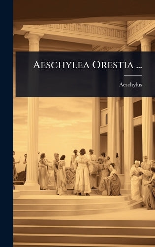 Aeschylea Orestia ...
