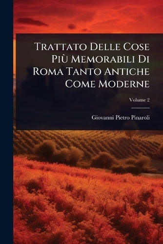 Trattato Delle Cose Più Memorabili Di Roma Tanto Antiche Come Moderne
