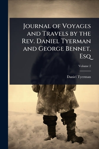 Journal of Voyages and Travels by the Rev. Daniel Tyerman and George B