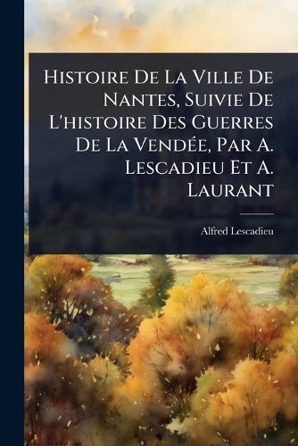 Histoire De La Ville De Nantes, Suivie De L'histoire Des Guerres De La