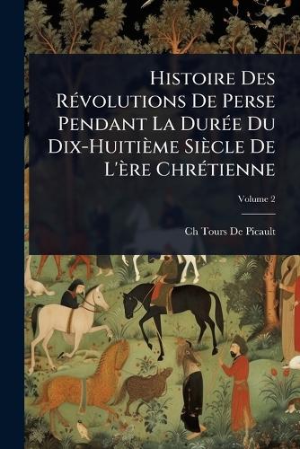 Histoire Des RÃ(c)volutions De Perse Pendant La DurÃ(c)e Du Dix-Huitiè