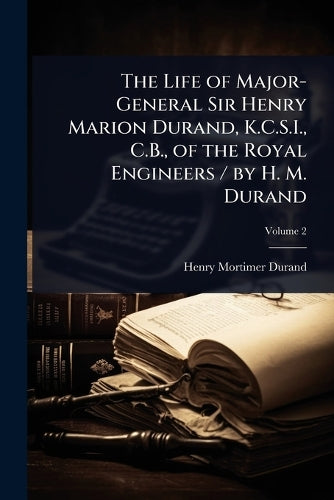 The Life of Major-General Sir Henry Marion Durand, K.C.S.I., C.B., of