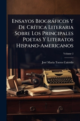 Ensayos Biogràficos Y De CrÃ-tica Literaria Sobre Los Principales Poet