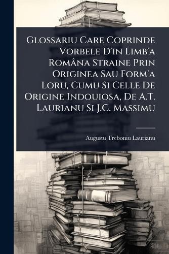 Glossariu Care Coprinde Vorbele D'in Limb'a Româna Straine Prin Origin