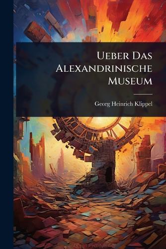 Ueber Das Alexandrinische Museum