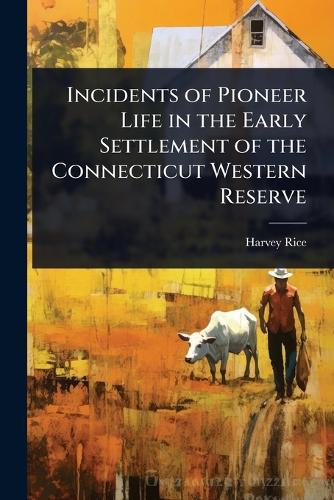 Incidents of Pioneer Life in the Early Settlement of the Connecticut W