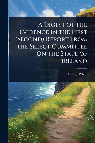 A Digest of the Evidence in the First (Second) Report From the Select