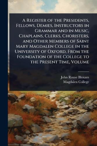 A Register of the Presidents, Fellows, Demies, Instructors in Grammar