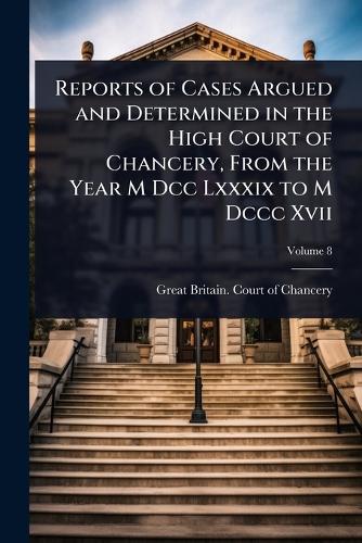 Reports of Cases Argued and Determined in the High Court of Chancery,