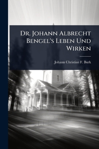 Dr. Johann Albrecht Bengel's Leben Und Wirken