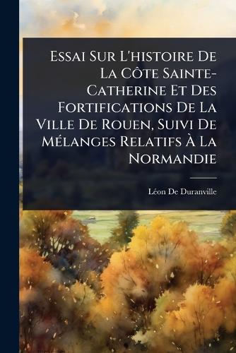 Essai Sur L'histoire De La CÃ´te Sainte-Catherine Et Des Fortification