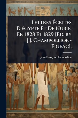 Lettres Ãcrites D'Ã(c)gypte Et De Nubie, En 1828 Et 1829 [Ed. by