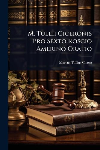 M. Tullii Ciceronis Pro Sexto Roscio Amerino Oratio cover