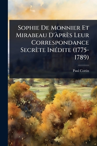 Sophie De Monnier Et Mirabeau D'Ã près Leur Correspondance Secrète InÃ