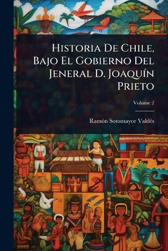 Historia De Chile, Bajo El Gobierno Del Jeneral D. JoaquÃ-n Prieto
