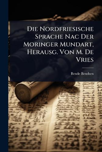 Die Nordfriesische Sprache Nac Der Moringer Mundart, Herausg. Von M. D