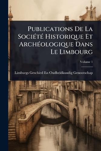 Publications De La SociÃ(c)tÃ(c) Historique Et ArchÃ(c)ologique Dans L