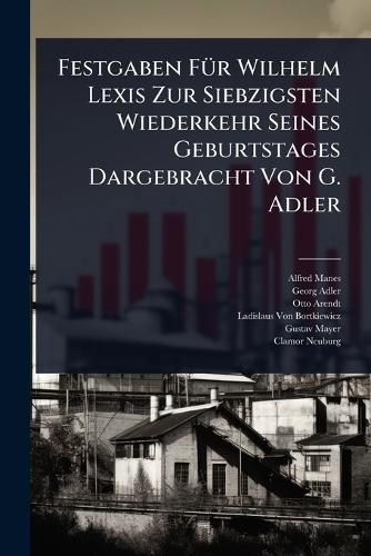 Festgaben FÃ1/4r Wilhelm Lexis Zur Siebzigsten Wiederkehr Seines Gebur