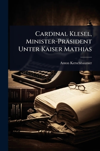 Cardinal Klesel, Minister-Präsident Unter Kaiser Mathias