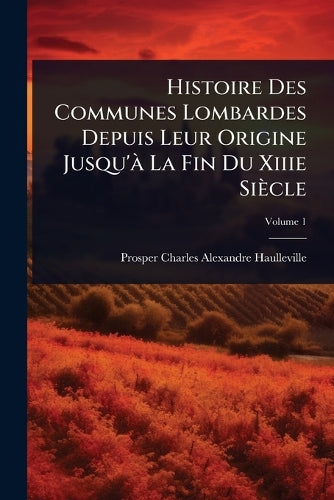 Histoire Des Communes Lombardes Depuis Leur Origine Jusqu'Ã La Fin Du