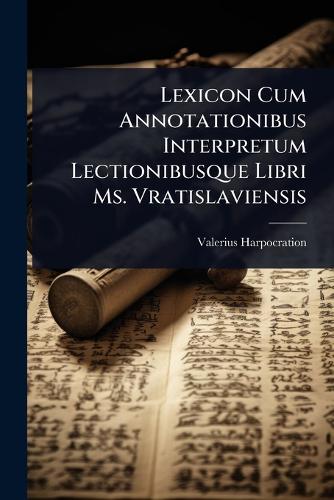Lexicon Cum Annotationibus Interpretum Lectionibusque Libri Ms. Vratis