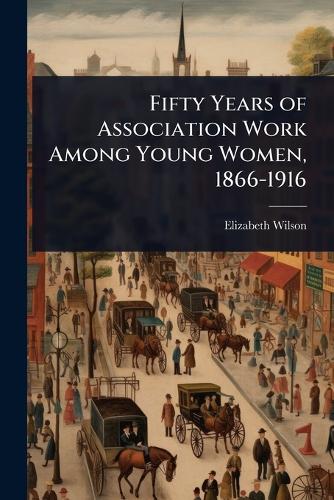 Fifty Years of Association Work Among Young Women, 1866-1916 cover