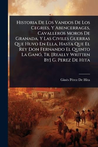 Historia De Los Vandos De Los Cegries, Y Abencerrages, Cavalleros Moro cover