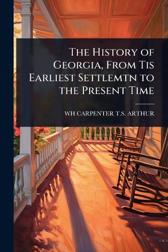 The History of Georgia, From Tis Earliest Settlemtn to the Present Tim cover