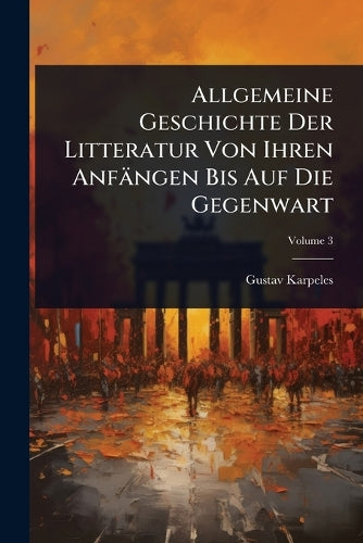 Allgemeine Geschichte Der Litteratur Von Ihren Anfängen Bis Auf Die Ge cover