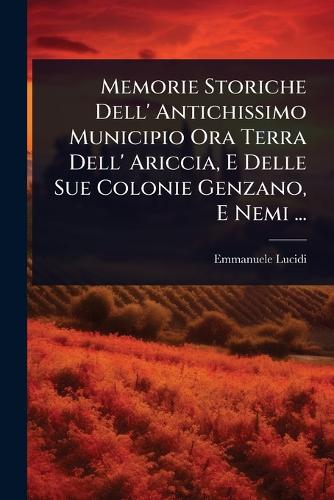 Memorie Storiche Dell' Antichissimo Municipio Ora Terra Dell' Ariccia, cover