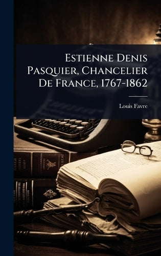 Estienne Denis Pasquier, Chancelier De France, 1767-1862 cover