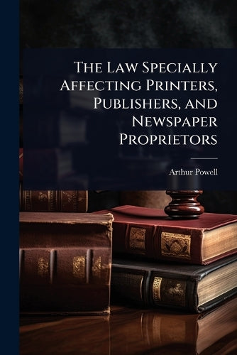 The Law Specially Affecting Printers, Publishers, and Newspaper Propri cover