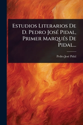Estudios Literarios De D. Pedro JosÃ(c) Pidal, Primer MarquÃ(c)s De Pi cover