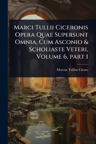 Marci Tullii Ciceronis Opera Quae Supersunt Omnia, Cum Asconio & Schol cover