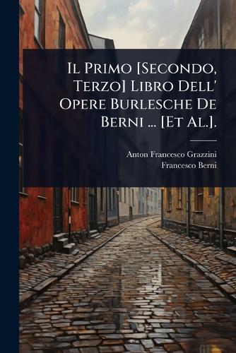 Il Primo [Secondo, Terzo] Libro Dell' Opere Burlesche De Berni ... [Et cover
