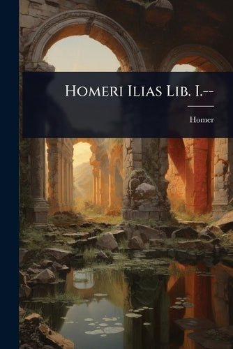 Homeri Ilias Lib. I.-- cover