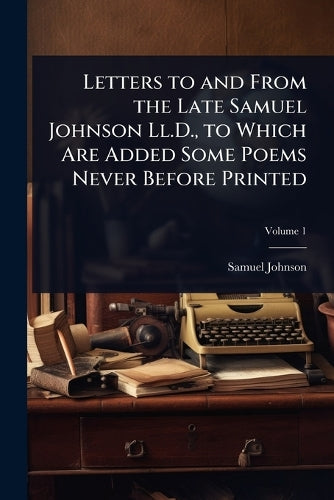 Letters to and From the Late Samuel Johnson Ll.D., to Which Are Added cover