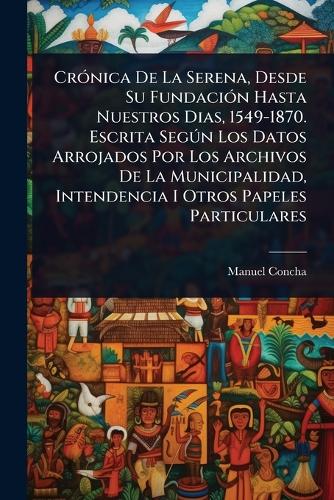 CrÃ3nica De La Serena, Desde Su FundaciÃ3n Hasta Nuestros Dias, 1549-1 cover