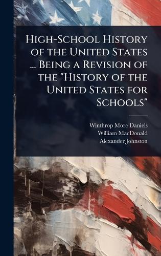 High-School History of the United States ... Being a Revision of the " cover